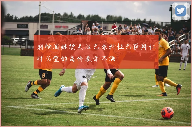 利物浦继续关注巴尔科拉巴萨拜仁对戈登的高价表示不满